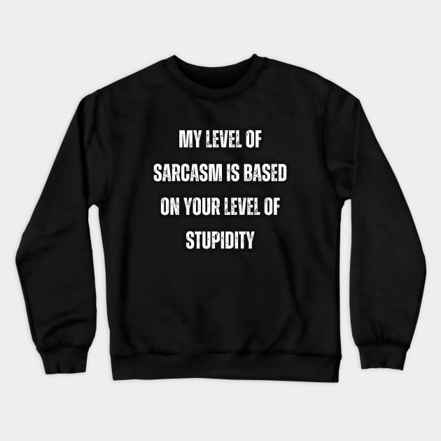 My level of sarcasm is based on your level of stupidity Crewneck Sweatshirt by Mary_Momerwids